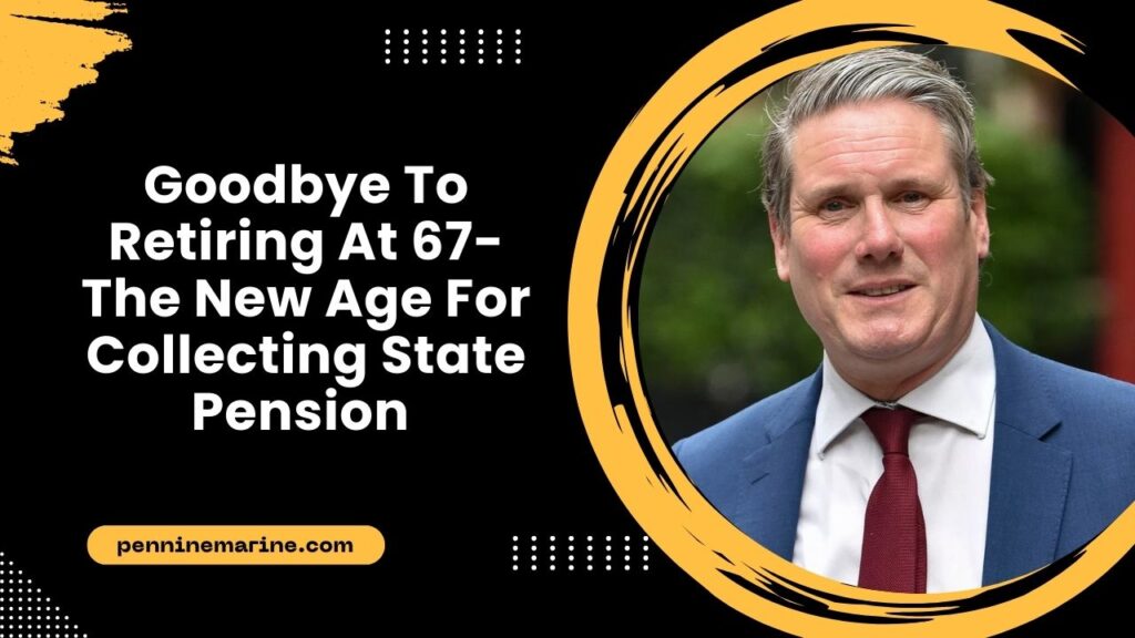 Goodbye To Retiring At 67- The New Age For Collecting State Pension Changes Everything In The United Kingdom