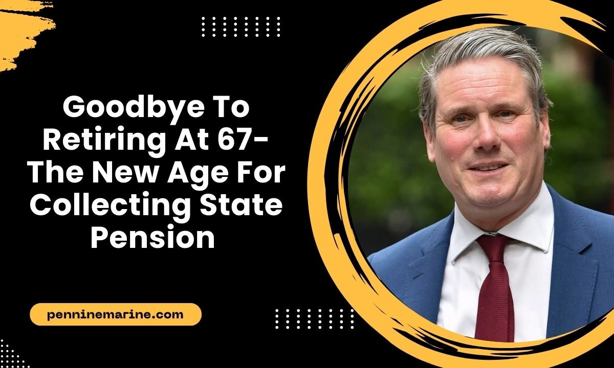 Goodbye To Retiring At 67- The New Age For Collecting State Pension Changes Everything In The United Kingdom