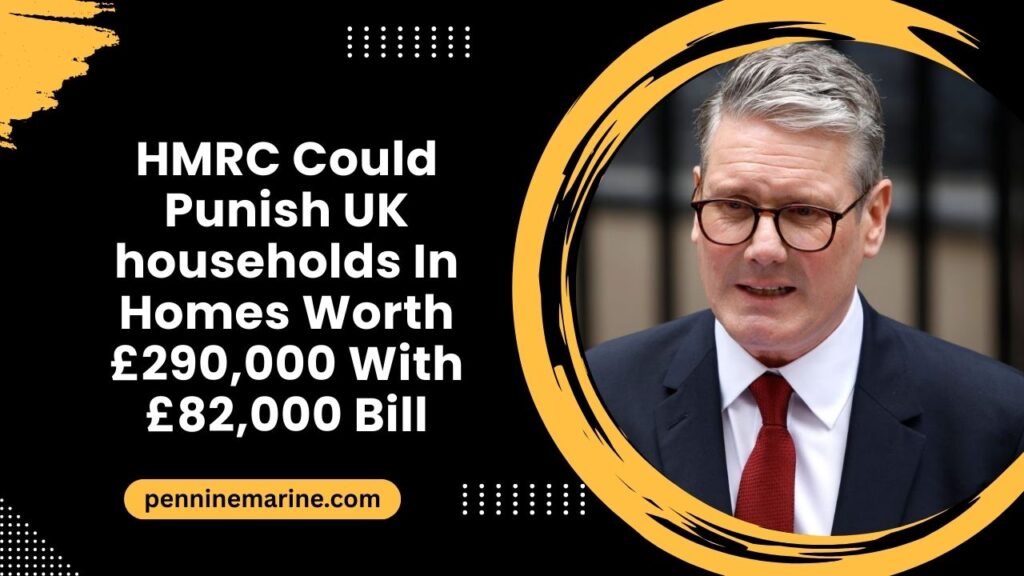 HMRC Could Punish UK households In Homes Worth £290,000 With £82,000 Bill